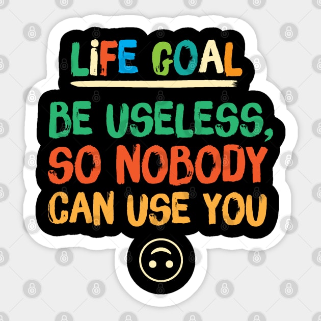Life Goal Be Useless So Nobody Can Use You Sticker by The WYLD Tribe